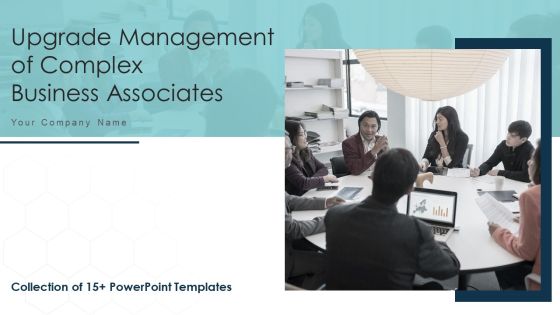 Upgrade Management Of Complex Business Associates Ppt PowerPoint Presentation Complete With Slides Upgrade Management Of Complex Business Associates Ppt PowerPoint Presentation Complete With Slides