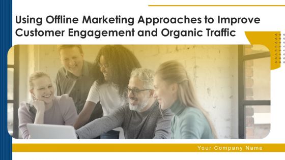 Using Offline Marketing Approaches To Improve Customer Engagement And Organic Traffic Ppt PowerPoint Presentation Complete Deck With Slides Using Offline Marketing Approaches To Improve Customer Engagement And Organic Traffic Ppt PowerPoint Presentation Complete Deck With Slides