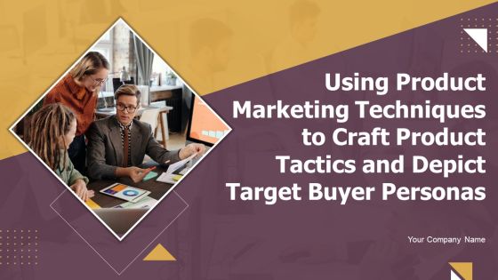 Using Product Marketing Techniques To Craft Product Tactics And Depict Target Buyer Personas Ppt PowerPoint Presentation Complete Deck With Slides