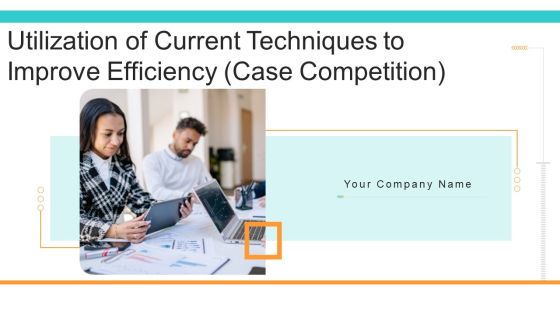Utilization Of Current Techniques To Improve Efficiency Case Competition Ppt PowerPoint Presentation Complete Deck With Slides Utilization Of Current Techniques To Improve Efficiency Case Competition Ppt PowerPoint Presentation Complete Deck With Slides