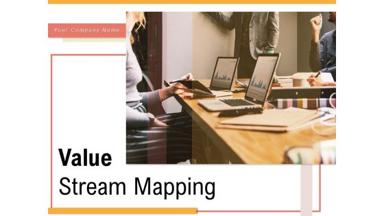 Value Stream Mapping Customer Data Management Ppt PowerPoint Presentation Complete Deck