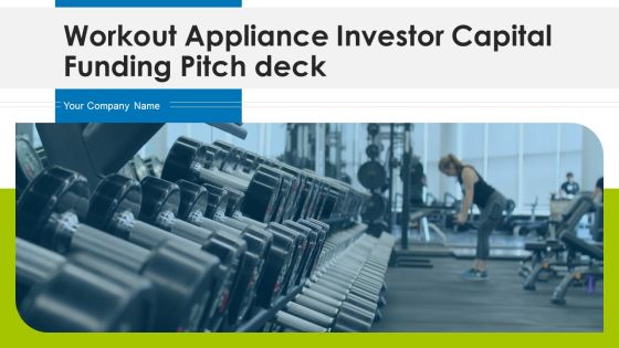 Workout Appliance Investor Capital Funding Pitch Deck Ppt PowerPoint Presentation Complete With Slides